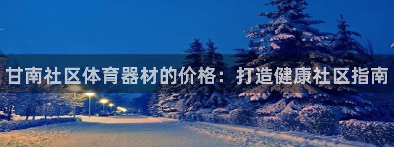 新城金生产品好吗：甘南社区体育器材的价格：打造健康社