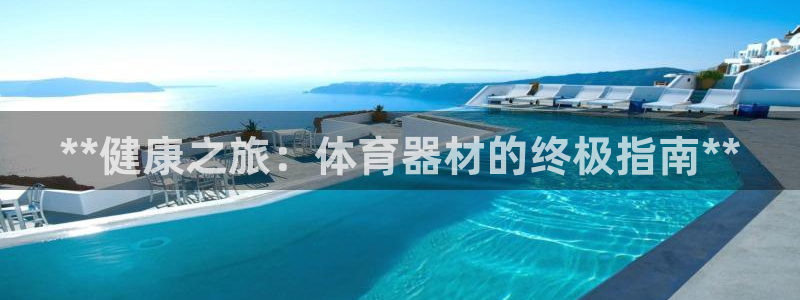 新城娱乐是不是赚钱：**健康之旅：体育器材的终极指南