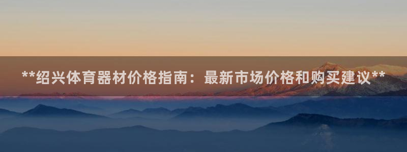 新城娱乐招商注册 知乎是真的吗：**绍兴体育器材价格