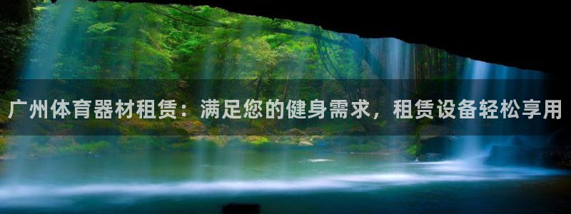 新城娱乐平台官网登录入口：广州体育器材租赁：满足您的