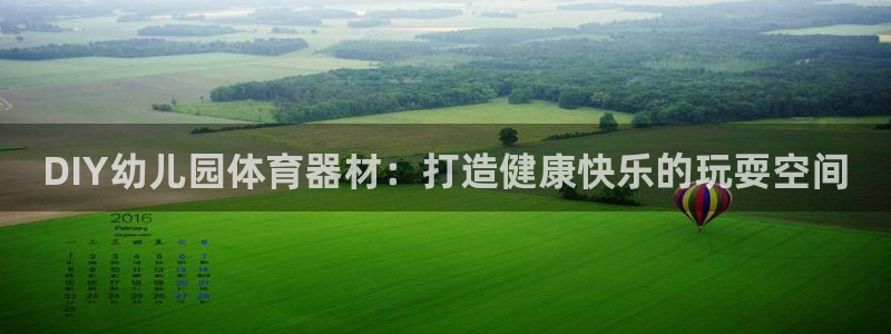 新城娱乐网站下载：DIY幼儿园体育器材：打造健康快乐