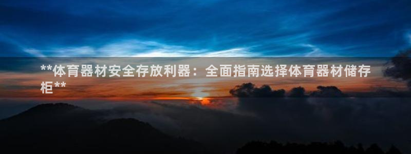 新城平台代理多少钱：**体育器材安全存放利器：全面指